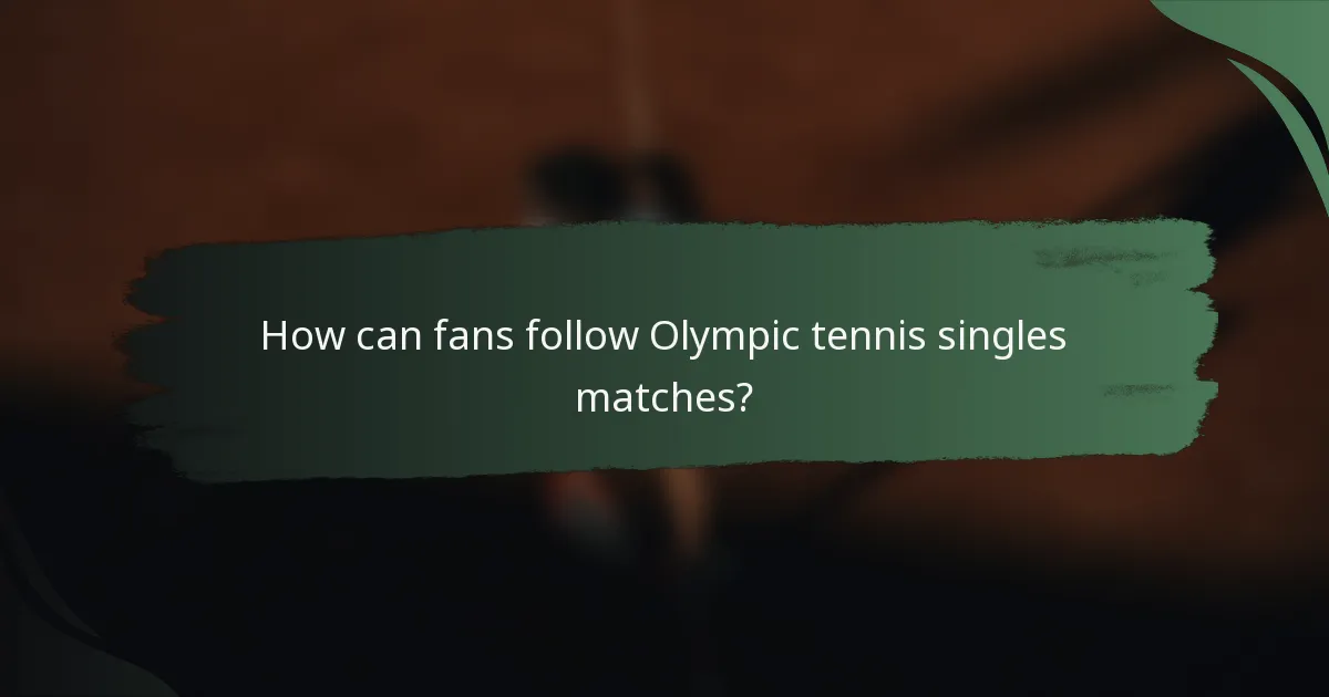 How can fans follow Olympic tennis singles matches?
