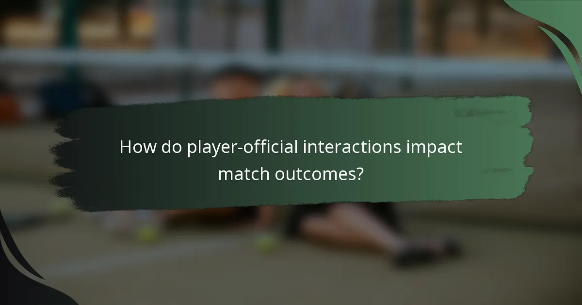 How do player-official interactions impact match outcomes?