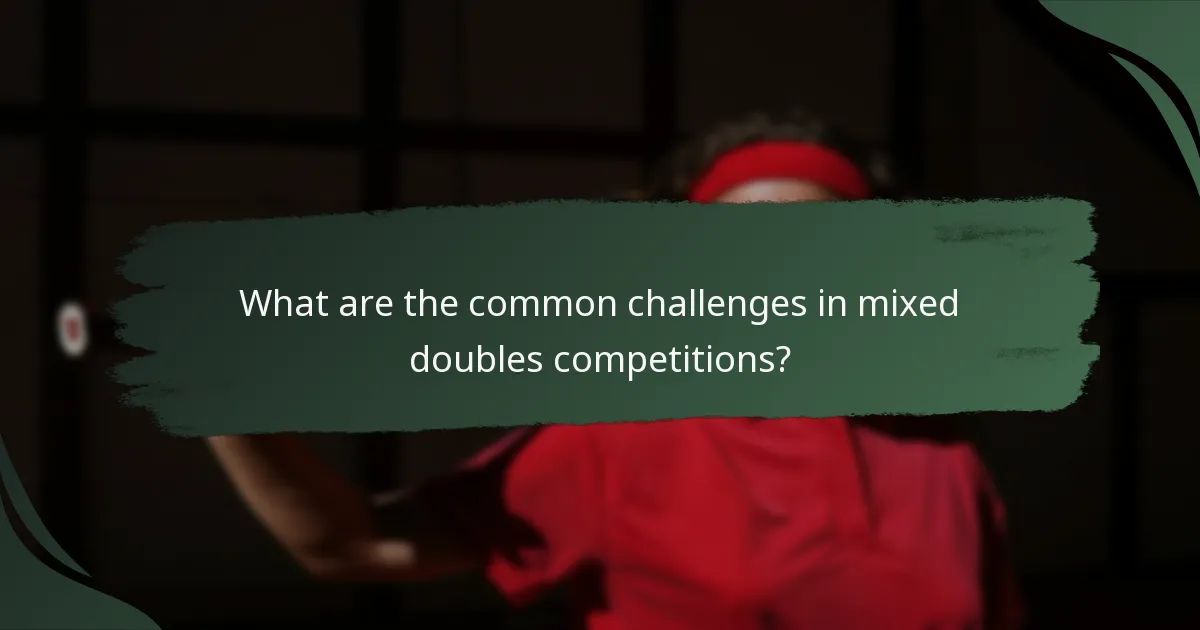 What are the common challenges in mixed doubles competitions?
