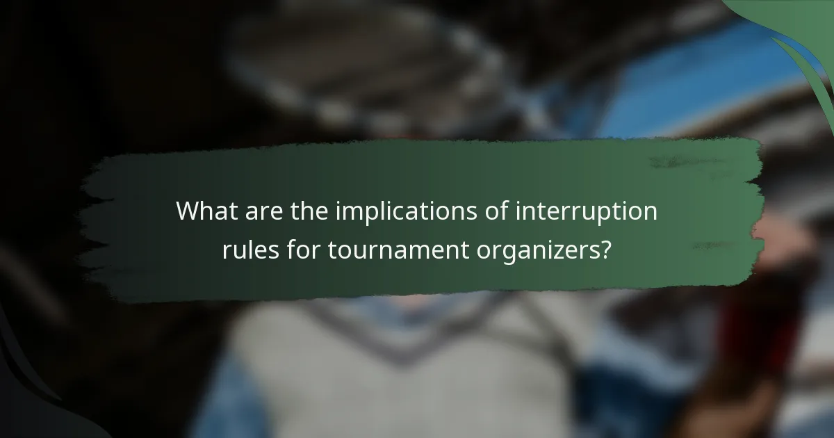What are the implications of interruption rules for tournament organizers?