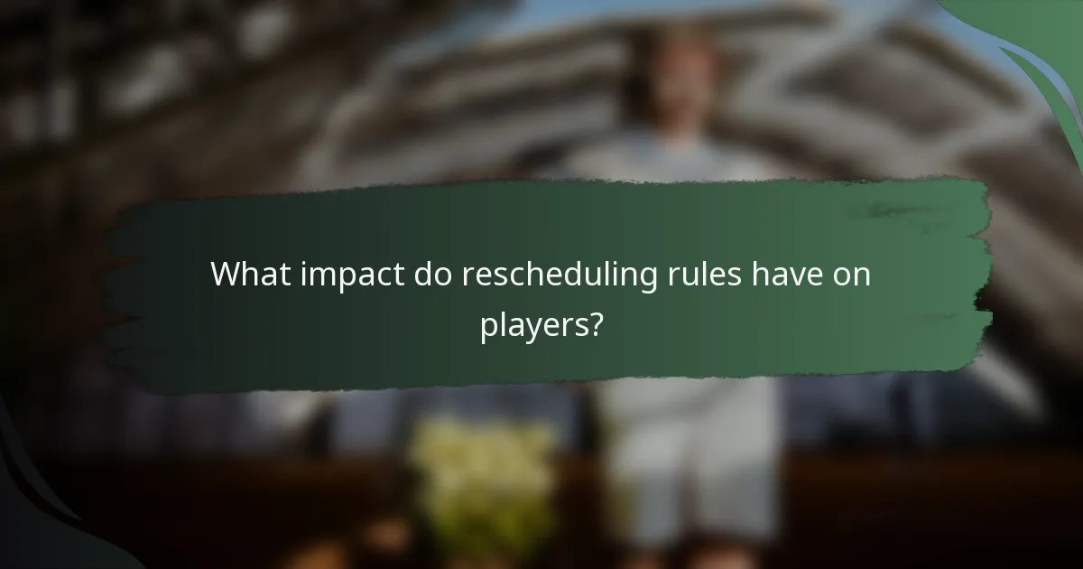 What impact do rescheduling rules have on players?