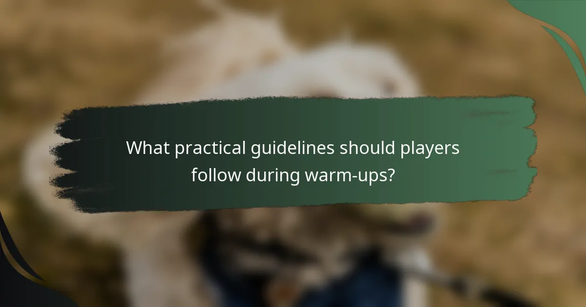 What practical guidelines should players follow during warm-ups?